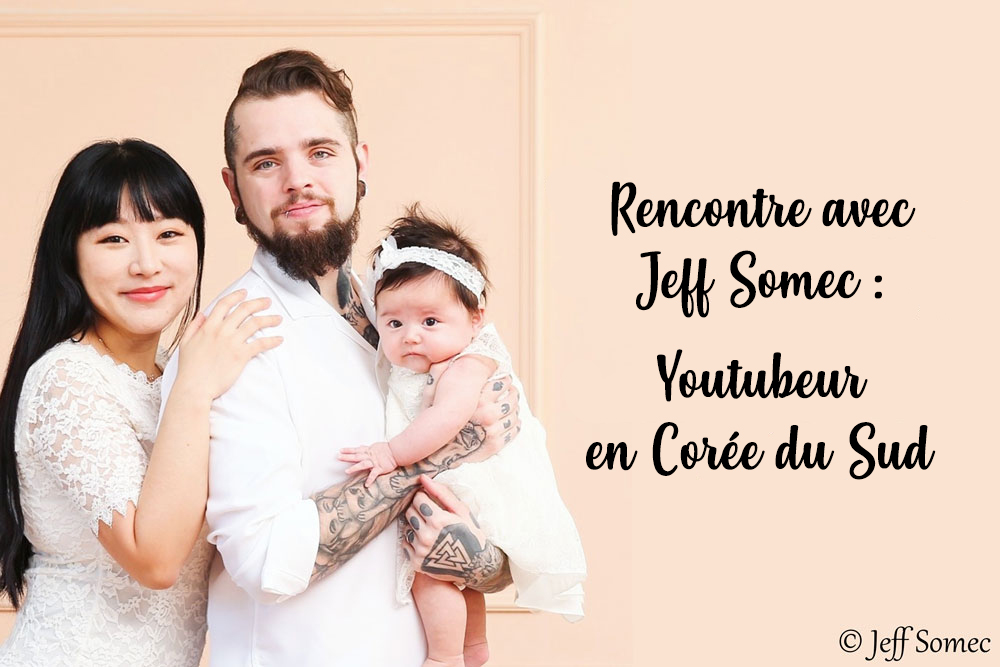 Rencontre avec Jeff Somec : Youtubeur en Corée du Sud